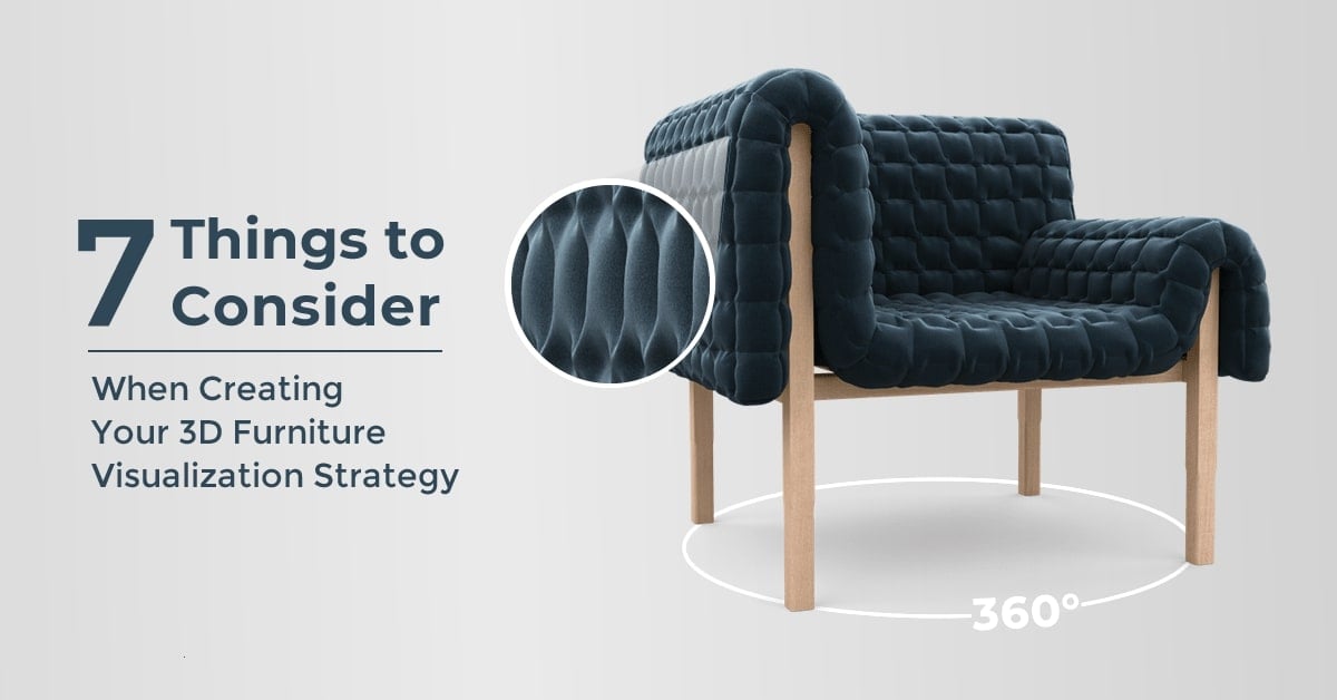 7 Things to Consider When Creating Your 3D Furniture Visualization Strategy
