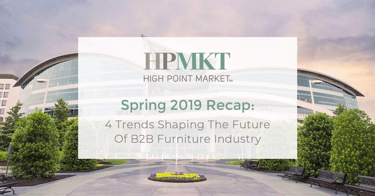 High Point Market Spring 2019 Recap: 4 Trends Shaping The Future of B2B Furniture Industry